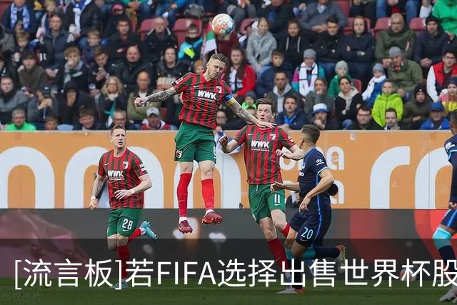 [流言板]若FIFA选择出售世界杯股份，欧足联各国将抵制世界杯